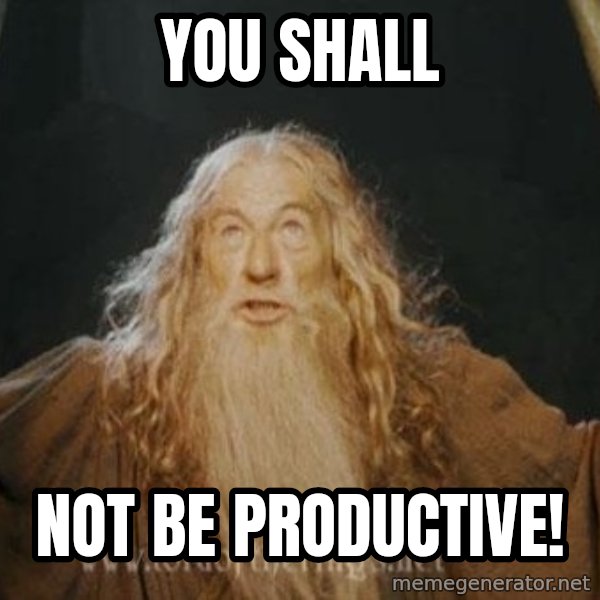 You shall not pass meme: You shall / not be productive!