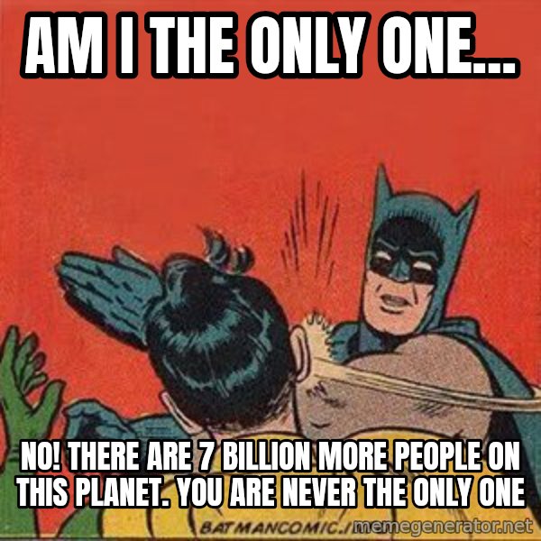 batman slap robin meme: Am i the only one... / NO! There are 7 billion more people on this planet. you are never the only one