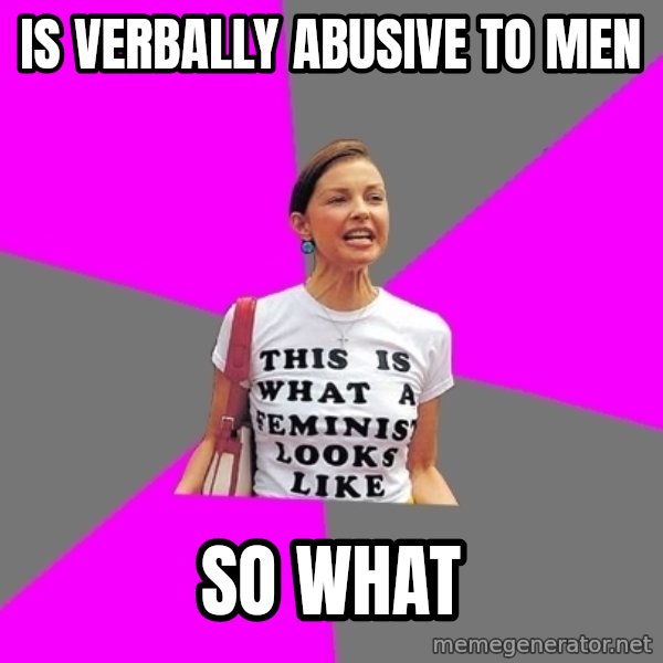 Feminist Cunt meme: is verbally abusive to men / so what
