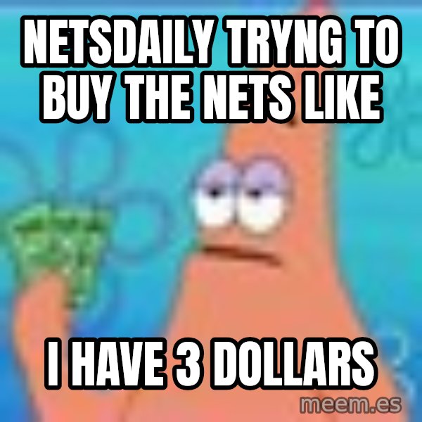 Patrick Star Three Dollars meme: NetsDaily tryng to buy the Nets Like / I have 3 Dollars