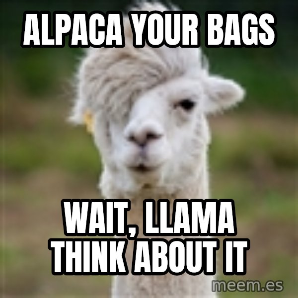 Hipster Llama meme: alpaca your bags / wait, llama think about it