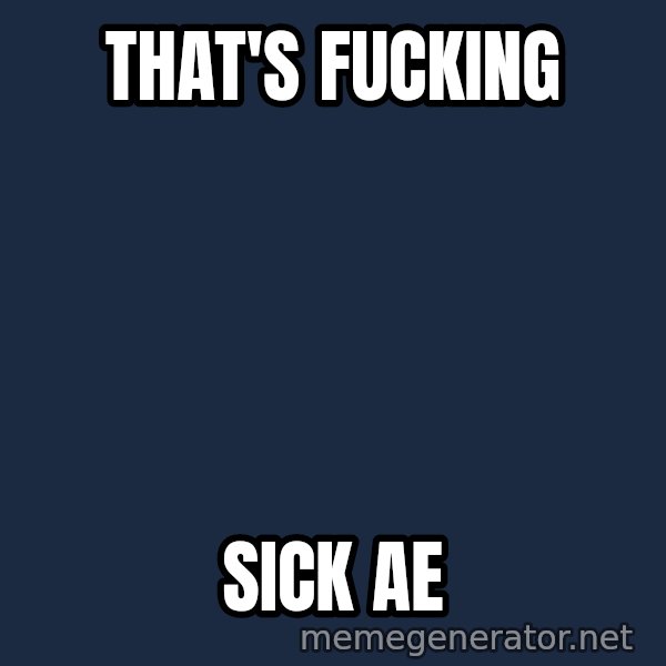 Trent From Punchy meme: That's fucking / Sick ae