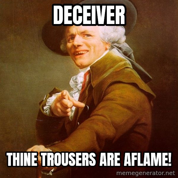 Joseph Ducreux meme: DECEIVER / THINE TROUSERS ARE AFLAME!