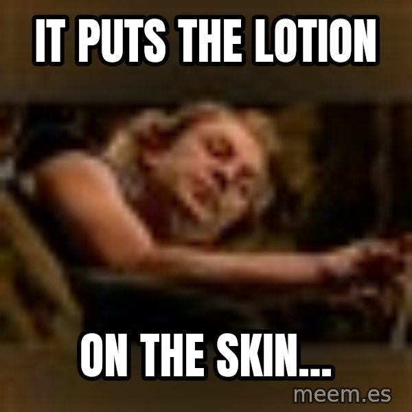 Buffalo Bill - Silence of the Lambs - meme: It puts the lotion / on the skin...