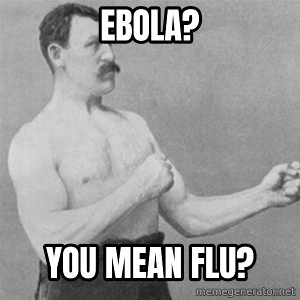 overly manlyman meme: ebola? / you mean flu?