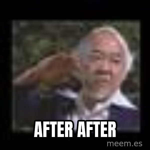 Mr Miyagi meme: after after