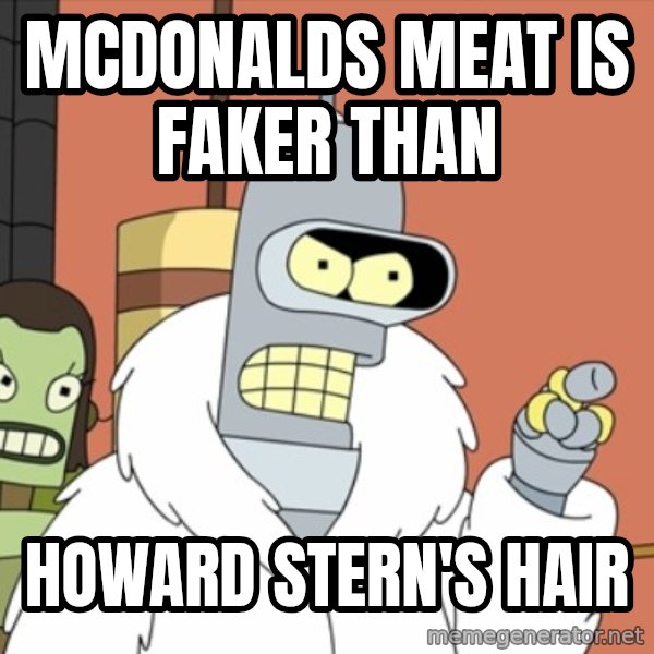 bender blackjack and hookers meme: mcdonalds meat is faker than / howard stern's hair