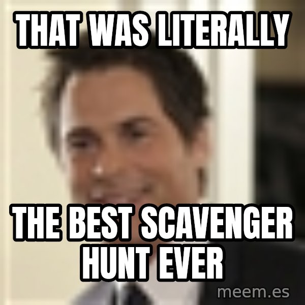 Chris Traeger meme: That was literally / the best scavenger hunt ever