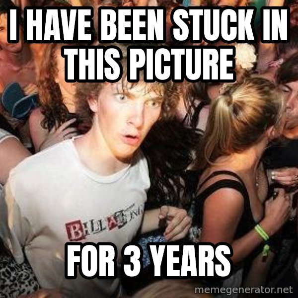 Sudden Realization Ralph meme: i have been stuck in this picture / for 3 years