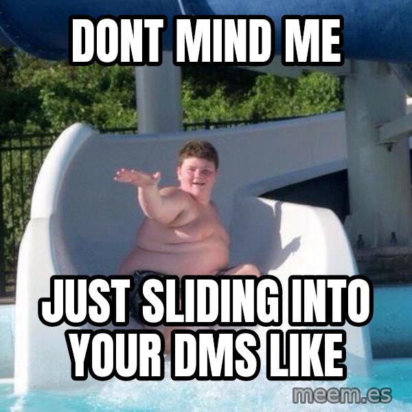 Slide In To My Dms meme: Dont mind me / just sliding into your DMs like