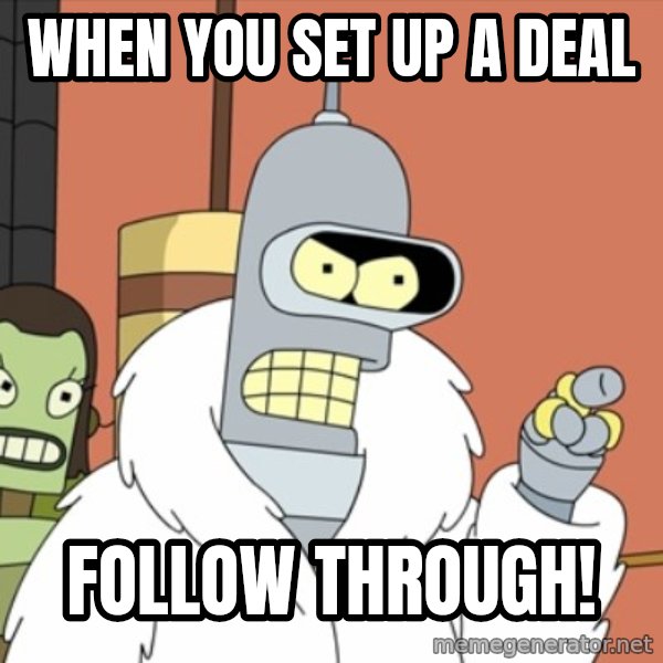 bender blackjack and hookers meme: when you set up a deal / follow through!