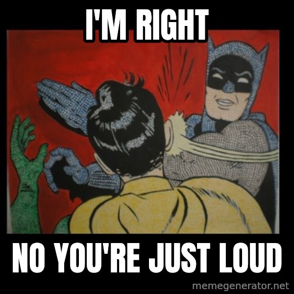 Batman Slappp meme: i'm right / no you're just loud
