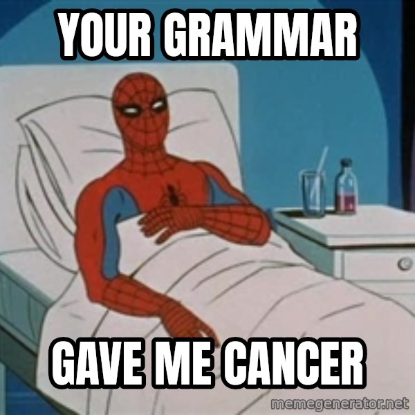 spiderman hospital meme: your grammar / gave me cancer