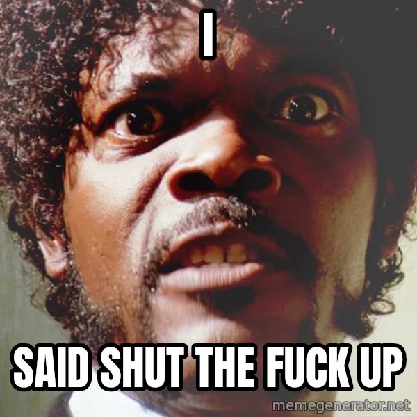 Mad Samuel L Jackson meme: i / said shut the fuck up