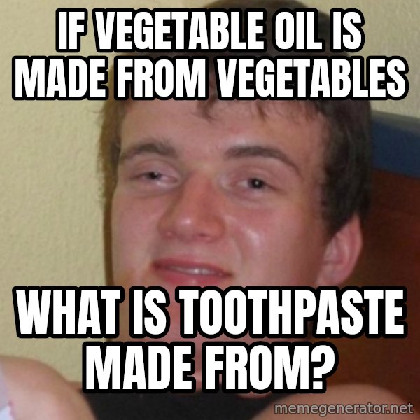 Stoner Stanley meme: If vegetable oil is made from vegetables / what is toothpaste made from?