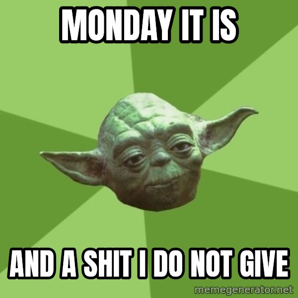 Advice Yoda Gives meme: Monday it is / and a shit I do not give