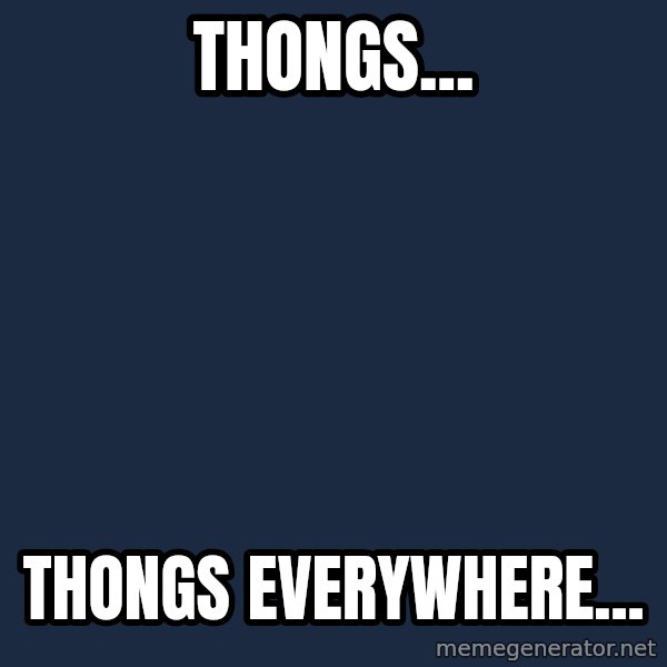 X, X Everywhere  meme: Thongs... / Thongs everywhere...