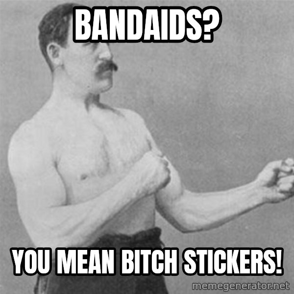 overly manlyman meme: Bandaids? / You mean bitch stickers!