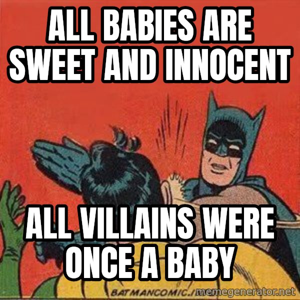 batman slap robin meme: all babies are sweet and innocent / all villains were once a baby