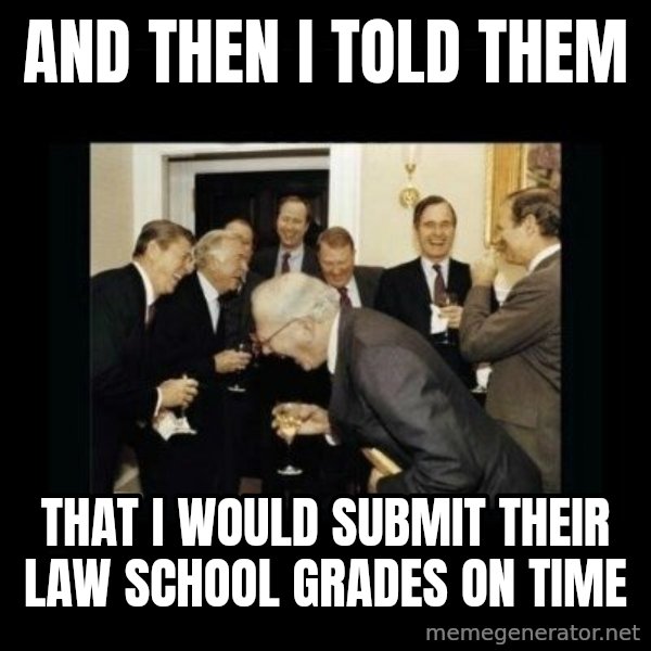 Rich Men Laughing meme: And then I told them / That I would submit their law school grades on time