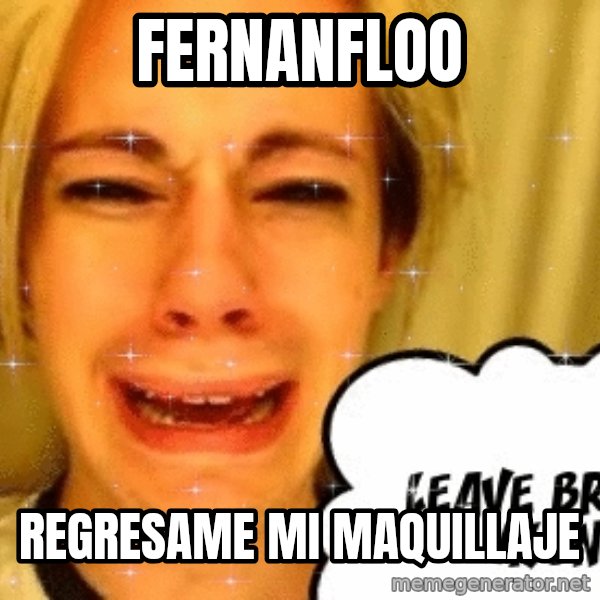 leave britney alone meme: fernanfloo / regresame mi maquillaje