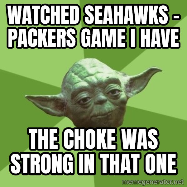 Advice Yoda Gives meme: Watched Seahawks - Packers game I have / The choke was strong in that one