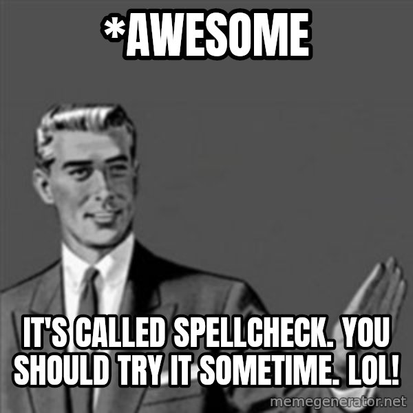 Correction Guy meme: *awesome / It's called spellcheck.  You should try it sometime.  Lol!