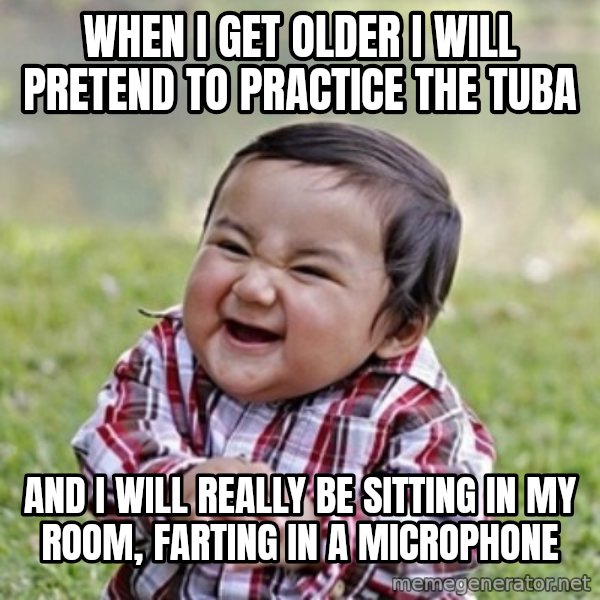 evil toddler kid2 meme: when i get older i will pretend to practice the tuba / and i will really be sitting in my room, farting in a microphone
