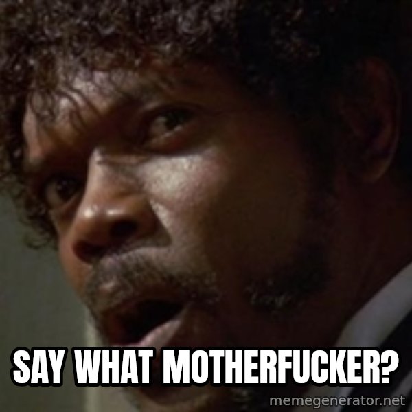 Angry Samuel L Jackson meme: SAY WHAT MOTHERFUCKER?