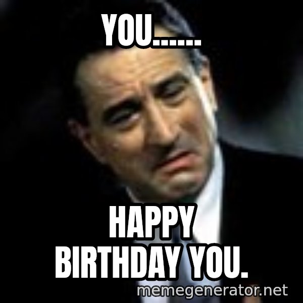 Robert De Niro meme: YOU...... / HAPPY BIRTHDAY YOU.