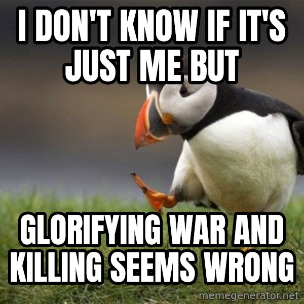 Unpopular Opinion Puffin meme: I Don't Know if it's just me but / Glorifying war and killing seems wrong