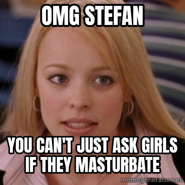 mean girls meme: omg stefan / you can't just ask girls if they masturbate