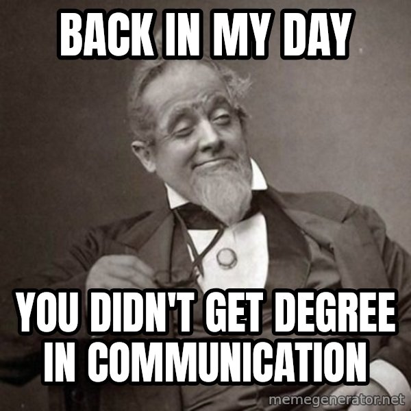 1889 [10] guy meme: back in my day / you didn't get degree in communication