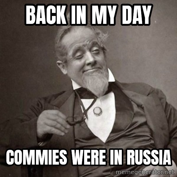 1889 [10] guy meme: back in my day / commies were in russia