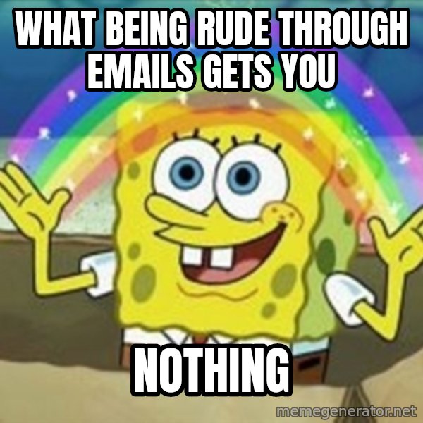 Spongebob meme: What being rude through emails gets you / Nothing