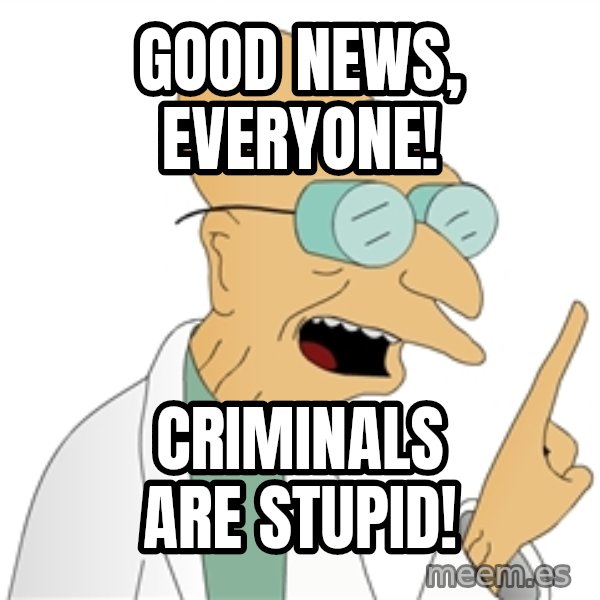 Good News Everyone meme: Good news, everyone! / Criminals are stupid!