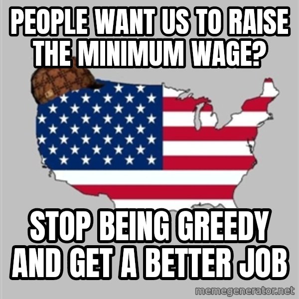 Scumbag America2 meme: People want us to raise the minimum wage? / Stop being greedy and get a better job