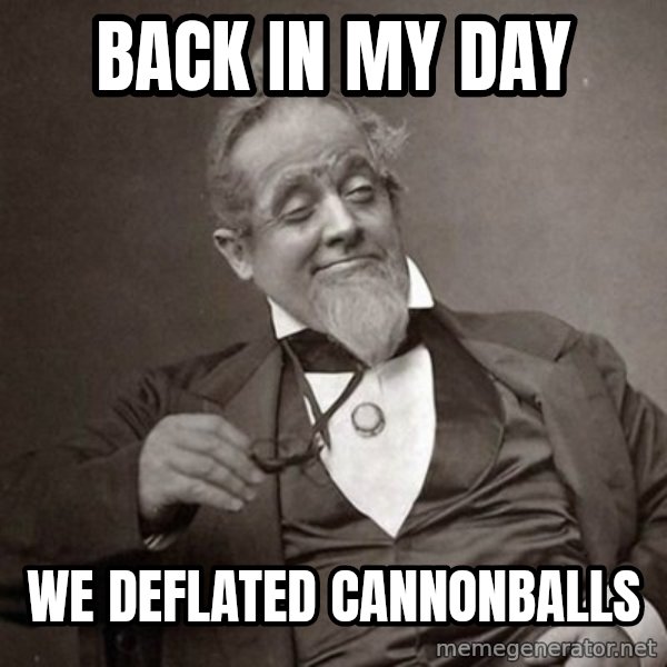 1889 [10] guy meme: back in my day / we deflated cannonballs