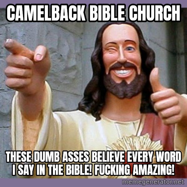 buddy jesus meme: Camelback Bible Church / These dumb asses believe every word I say in the bible!  Fucking amazing!