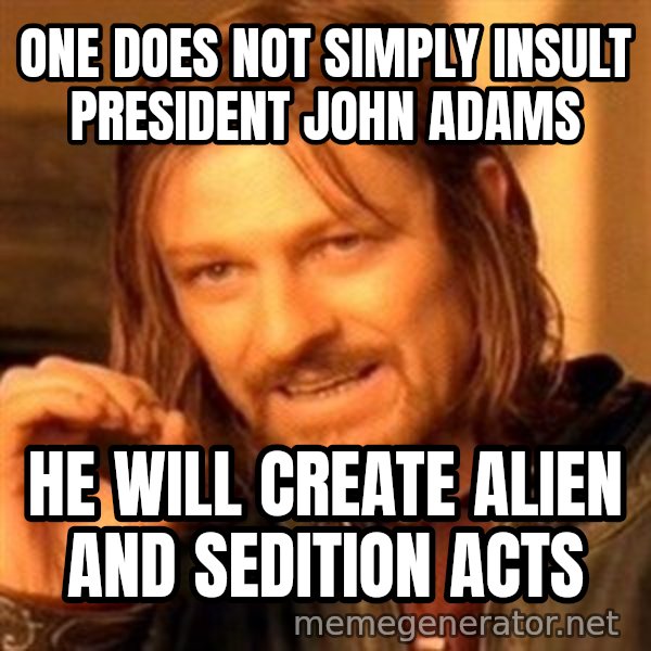 One Does Not Simply A meme: One does not simply insult President John Adams / He will create Alien and Sedition Acts