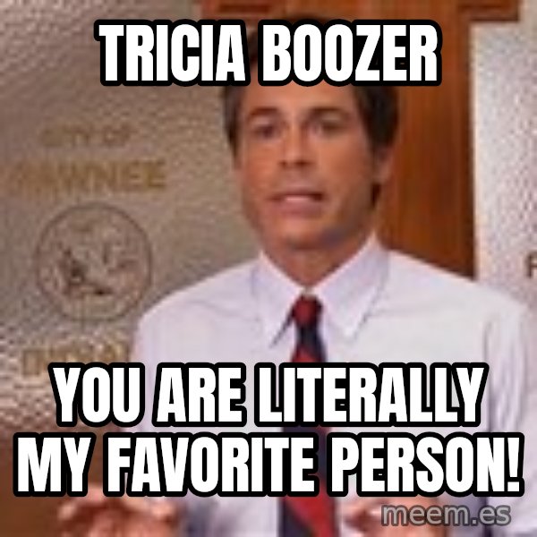 Parks And Rec Rob Lowe meme: Tricia Boozer / You are literally  my favorite person!