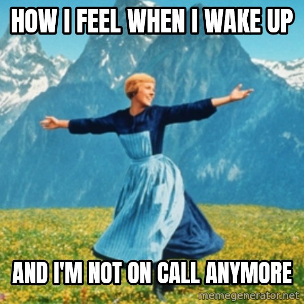 Sound Of Music Lady meme: How I feel when I wake up / and I'm not on call anymore