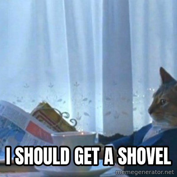 newspaper cat realization meme: I should get a shovel