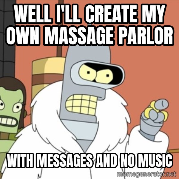 bender blackjack and hookers meme: Well I'll create my own massage parlor / with messages and no music