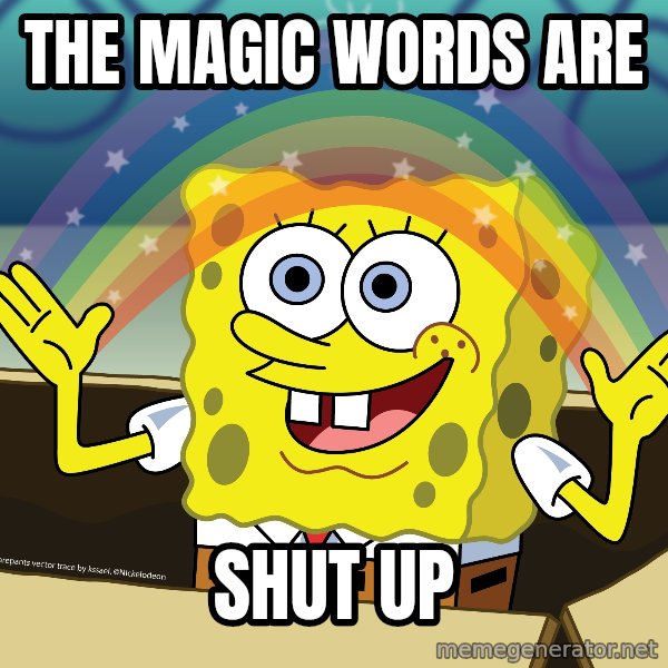 spongebob rainbow meme: The magic words are / Shut up