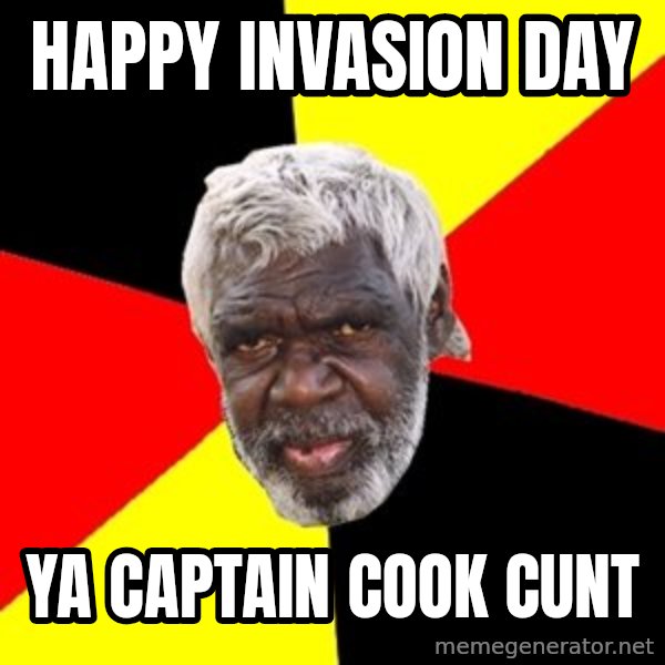 Aboriginal meme: Happy invasion day / Ya captain cook cunt