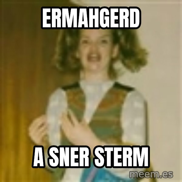 ermergerd girl  meme: Ermahgerd / A sner sterm