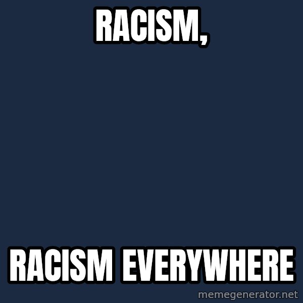X, X Everywhere  meme: racism, / racism everywhere