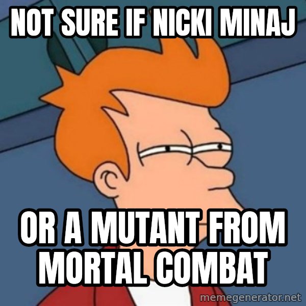 Not sure if troll meme: not sure if nicki minaj / or a mutant from mortal combat