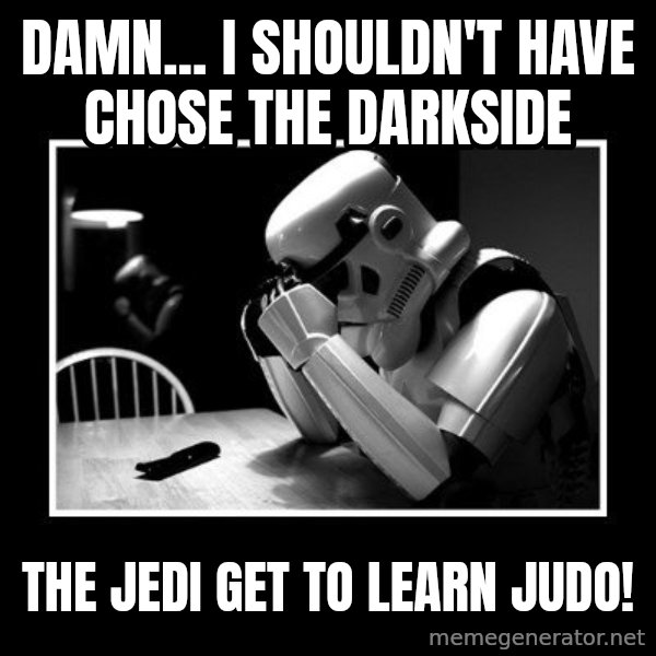 Sad Trooper meme: Damn... I shouldn't have chose the darkside / The Jedi get to learn JUDO!